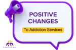 Positive Changes for Addiction Services